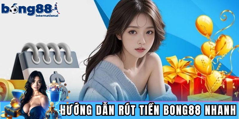 Hướng dẫn quy trình rút tiền BONG88 nhanh 